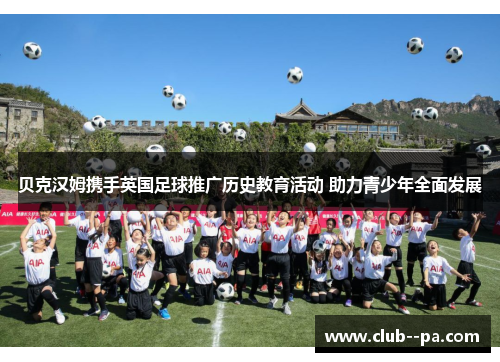 贝克汉姆携手英国足球推广历史教育活动 助力青少年全面发展