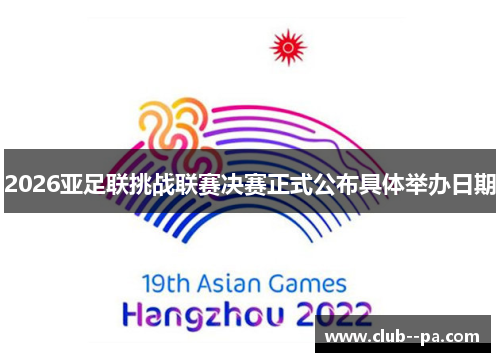 2026亚足联挑战联赛决赛正式公布具体举办日期