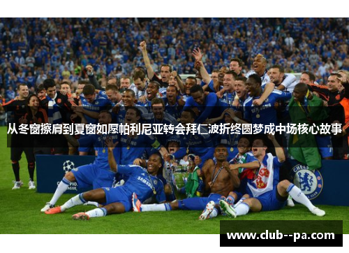 从冬窗擦肩到夏窗如愿帕利尼亚转会拜仁波折终圆梦成中场核心故事